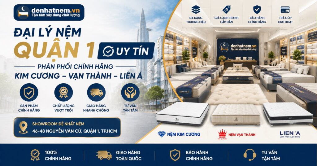 Đại Lý Nệm Quận 1 Uy Tín: Phân Phối Nệm Kim Cương, Vạn Thành, Liên Á Chính Hãng