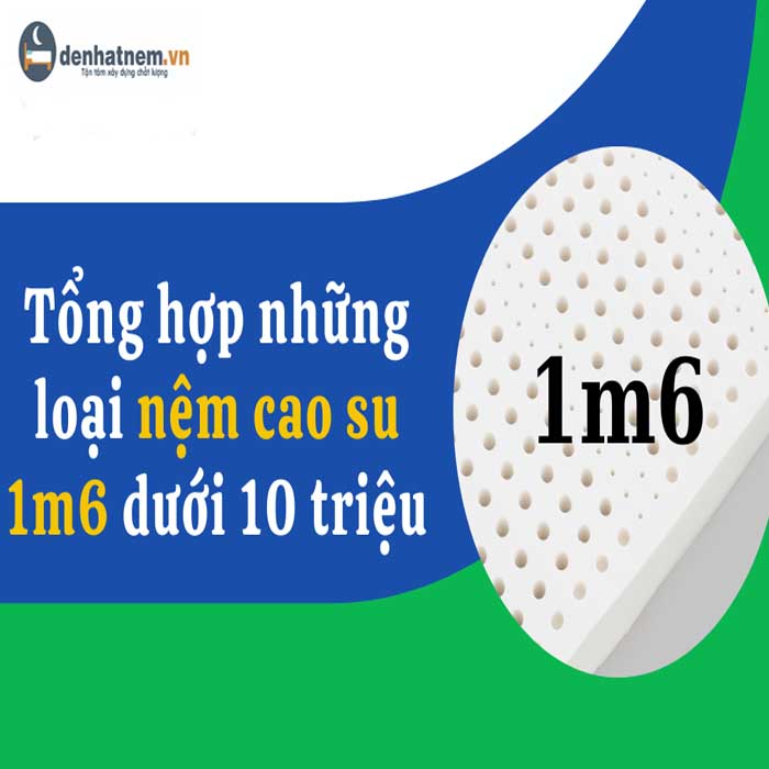 Top nệm cao su 1m6 dưới 10 triệu hợp túi tiền nên mua