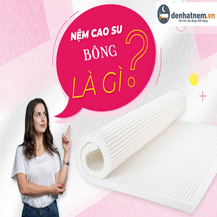 Nệm cao su bông là gì? Tại sao nó được ưa chuộng!