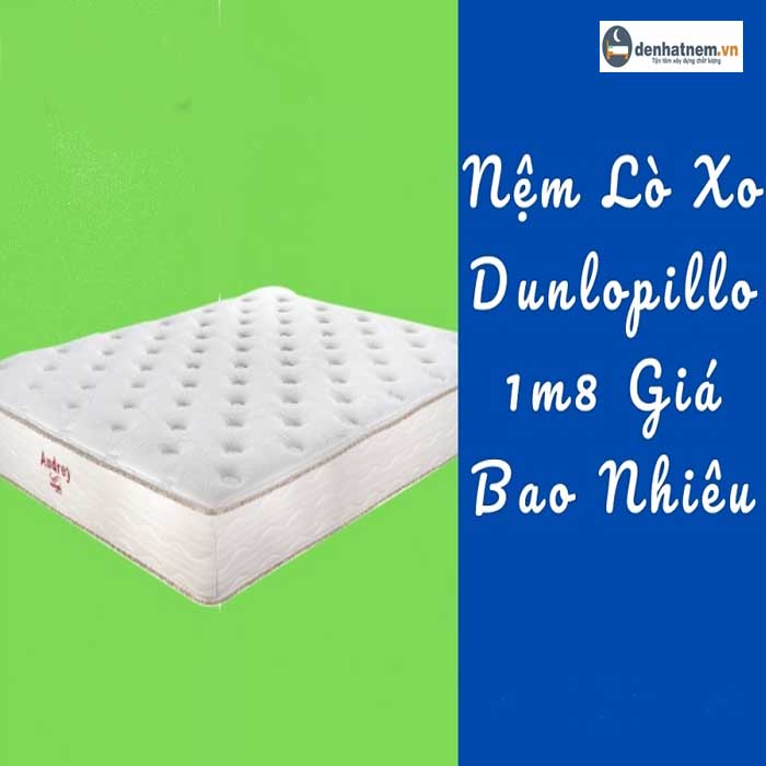 Bảng giá nệm lò xo Dunlopillo 1m8 cùng khuyến mãi 2022