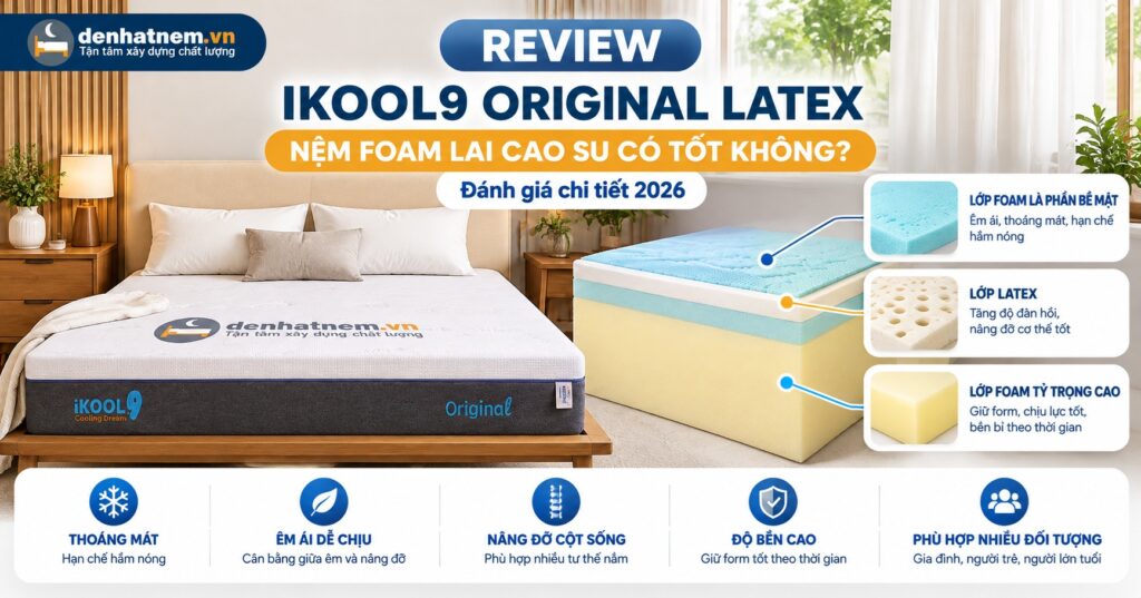 Review Ikool9 Original Latex Chi Tiết 2026 | Đệ Nhất Nệm