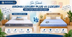 So Sánh Aroma Luxury Plus Và Luxury Chi Tiết 2026