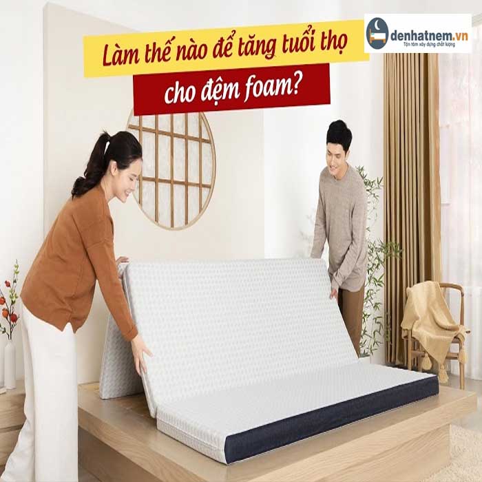 Làm thế nào để tăng tuổi thọ nệm Foam?